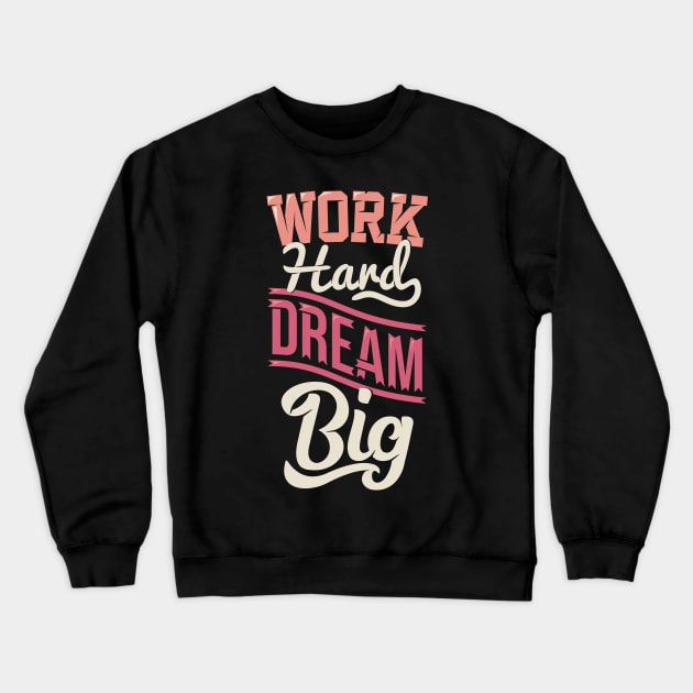 work hard dream big Crewneck Sweatshirt by sharukhdesign